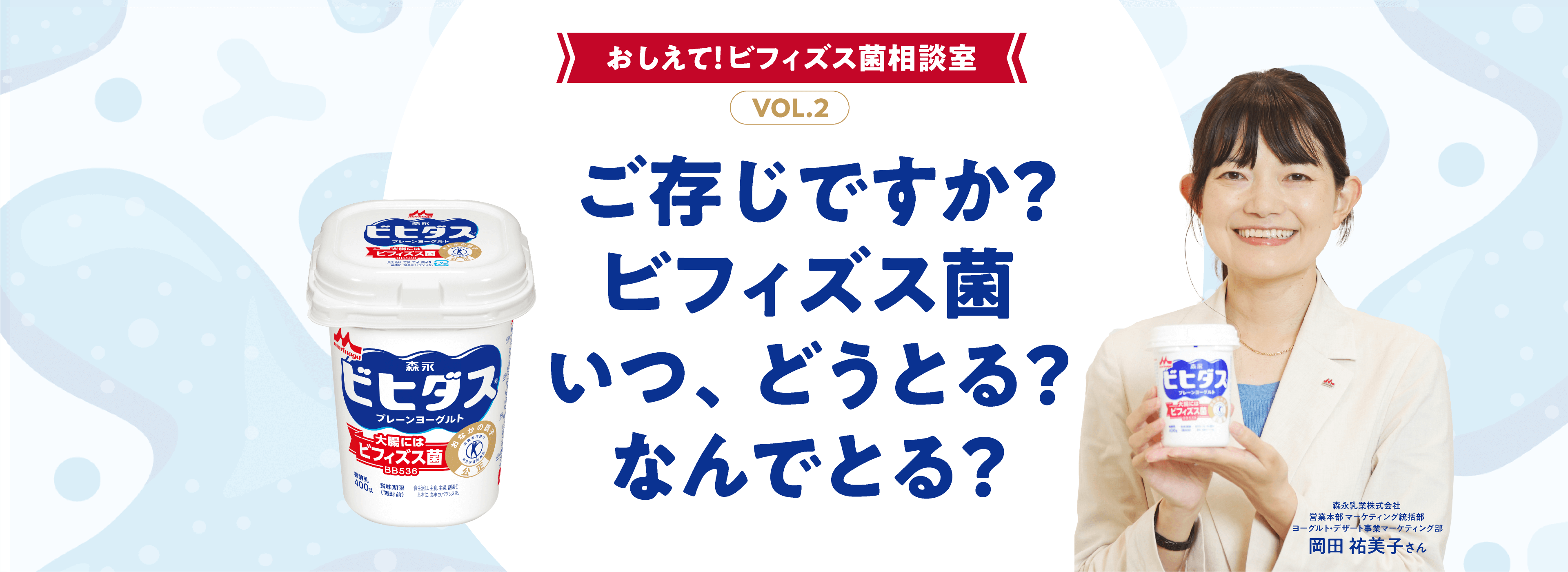 おしえて！ビフィズス菌相談室 VOL.2 ご存知ですか？ ビフィズス菌　いつ、どうとる？ なんでとる？